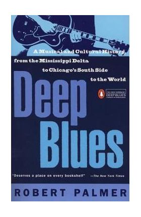 Deep Blues: A Musical and Cultural History of the Mississippi Delta - Robert Palmer