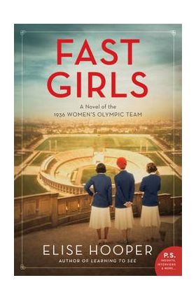 Fast Girls: A Novel of the 1936 Women's Olympic Team - Elise Hooper