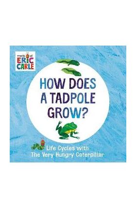 How Does a Tadpole Grow?: Life Cycles with the Very Hungry Caterpillar - Eric Carle