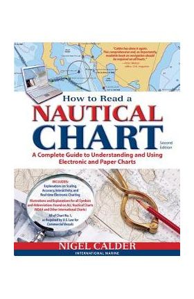 How to Read a Nautical Chart, 2nd Edition (Includes All of Chart #1): A Complete Guide to Using and Understanding Electronic and Paper Charts - Nigel Calder