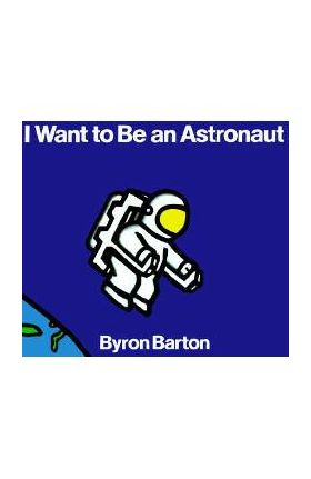 I Want to Be an Astronaut - Byron Barton