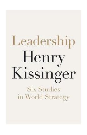 Leadership: Six Studies in World Strategy - Henry Kissinger