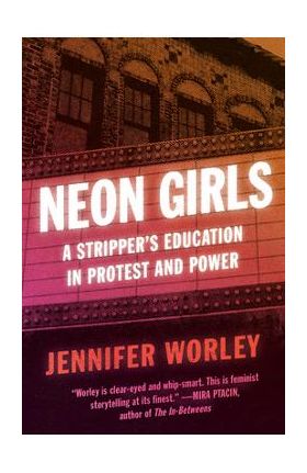 Neon Girls: A Stripper's Education in Protest and Power - Jennifer Worley