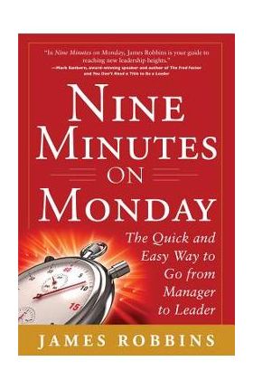 Nine Minutes on Monday: The Quick and Easy Way to Go from Manager to Leader - James Robbins