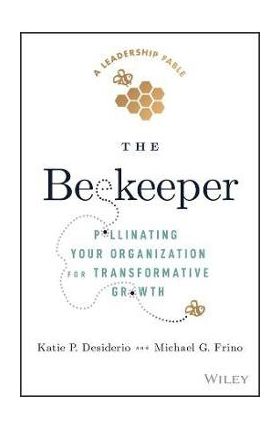 The Beekeeper: Pollinating Your Organization for Transformative Growth - Michael G. Frino