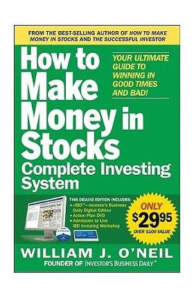 The How to Make Money in Stocks Complete Investing System: Your Ultimate Guide to Winning in Good Times and Bad [With DVD] - William J. O'neil