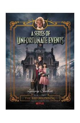 A Series of Unfortunate Events #1: The Bad Beginning Netflix Tie-In - Lemony Snicket