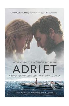 Adrift [movie Tie-In]: A True Story of Love, Loss, and Survival at Sea - Tami Oldham Ashcraft