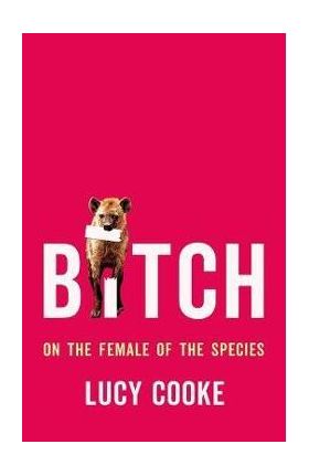 Bitch: On the Female of the Species - Lucy Cooke