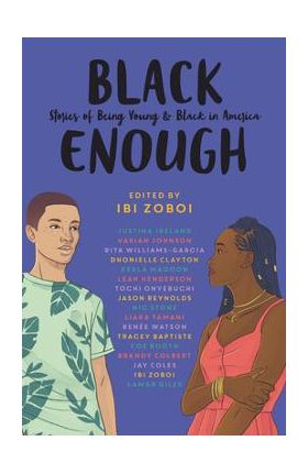 Black Enough: Stories of Being Young & Black in America - Ibi Zoboi