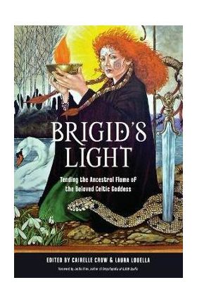 Brigid's Light: Tending the Ancestral Flame of the Beloved Celtic Goddess - Cairelle Crow