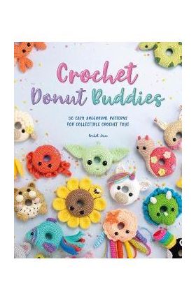 Crochet Donut Buddies: 50 Easy Amigurumi Patterns for Collectible Crochet Toys - Rachel Zain