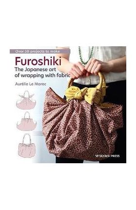 Furoshiki: The Japanese Art of Wrapping with Fabric - Aurelie Le Marec