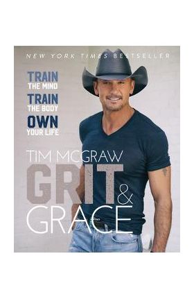 Grit & Grace: Train the Mind, Train the Body, Own Your Life - Tim Mcgraw