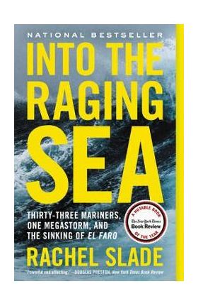 Into the Raging Sea: Thirty-Three Mariners, One Megastorm, and the Sinking of El Faro - Rachel Slade