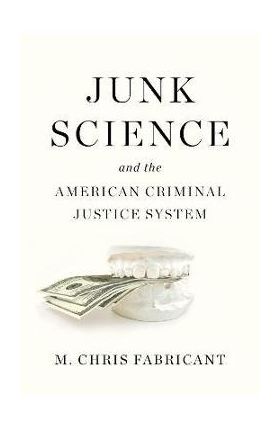 Junk Science and the American Criminal Justice System - M. Chris Fabricant