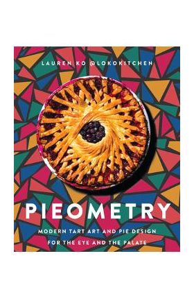 Pieometry: Modern Tart Art and Pie Design for the Eye and the Palate - Lauren Ko