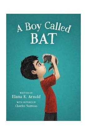 A Boy Called Bat - Elana K. Arnold