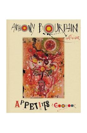 Appetites: A Cookbook - Anthony Bourdain