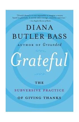 Grateful: The Subversive Practice of Giving Thanks - Diana Butler Bass