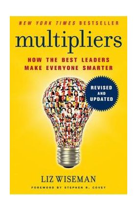 Multipliers: How the Best Leaders Make Everyone Smarter - Liz Wiseman