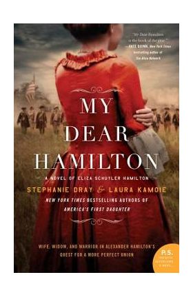 My Dear Hamilton: A Novel of Eliza Schuyler Hamilton - Stephanie Dray