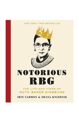 Notorious RBG: The Life and Times of Ruth Bader Ginsburg - Irin Carmon