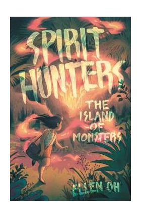 Spirit Hunters: The Island of Monsters - Ellen Oh