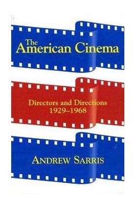 The American Cinema: Directors and Directions 1929-1968 - Andrew Sarris