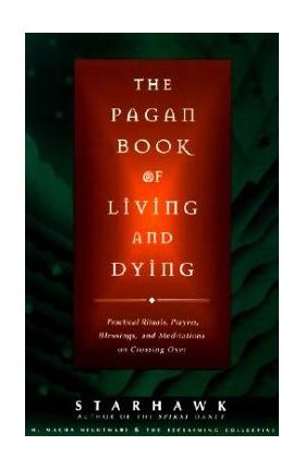 The Pagan Book of Living and Dying: T/K - Starhawk