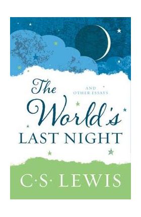 The World's Last Night: And Other Essays - C. S. Lewis