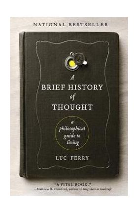 A Brief History of Thought: A Philosophical Guide to Living - Luc Ferry