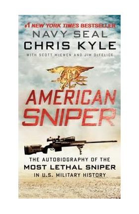 American Sniper: The Autobiography of the Most Lethal Sniper in U.S. Military History - Chris Kyle