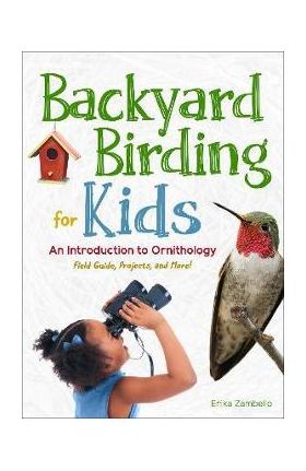 Backyard Birding for Kids: An Introduction to Ornithology - Erika Zambello
