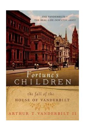 Fortune's Children: The Fall of the House of Vanderbilt - Arthur T. Vanderbilt