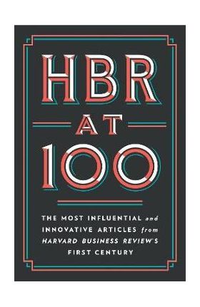 HBR at 100: The Most Influential and Innovative Articles from Harvard Business Review's First Century - Harvard Business Review