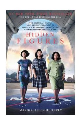 Hidden Figures: The American Dream and the Untold Story of the Black Women Mathematicians Who Helped Win the Space Race - Margot Lee Shetterly