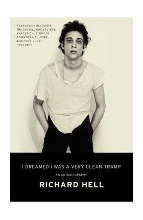 I Dreamed I Was a Very Clean Tramp: An Autobiography - Richard Hell