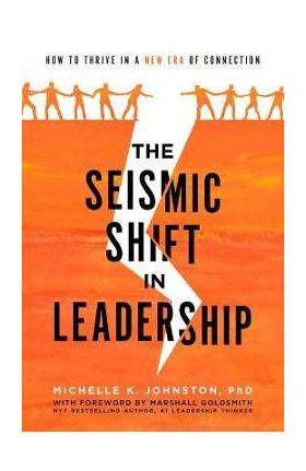 The Seismic Shift in Leadership: How to Thrive in a New Era of Connection - Michelle K. Johnston