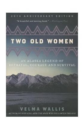 Two Old Women: An Alaska Legend of Betrayal, Courage and Survival - Velma Wallis