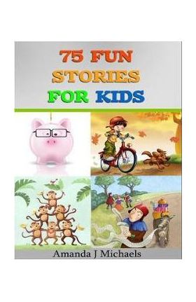 75 Fun Stories for Kids: 3 to 8 Year Olds - Amanda J. Michaels