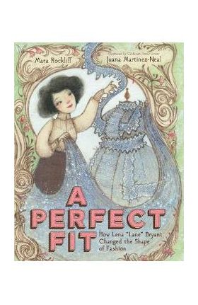 A Perfect Fit: How Lena Lane Bryant Changed the Shape of Fashion - Mara Rockliff