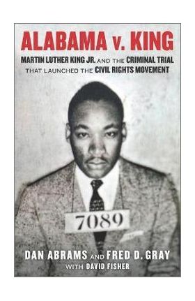 Alabama V. King: Martin Luther King Jr. and the Criminal Trial That Launched the Civil Rights Movement - David Fisher