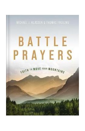 Battle Prayers: Faith to Move Your Mountains - Michael J. Klassen