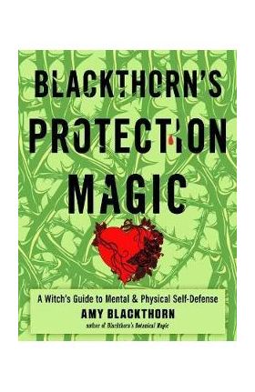 Blackthorn's Protection Magic: A Witch's Guide to Mental and Physical Self-Defense - Amy Blackthorn