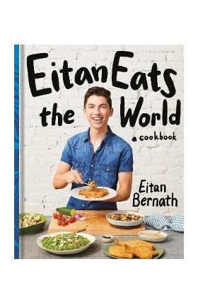 Eitan Eats the World: New Comfort Classics to Cook Right Now: A Cookbook - Eitan Bernath