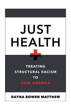 Just Health: Treating Structural Racism to Heal America - Dayna Bowen Matthew