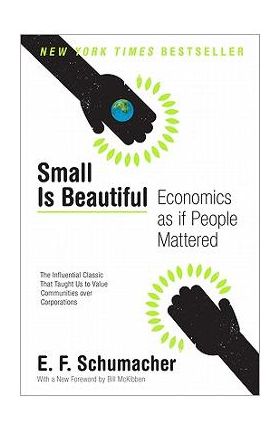 Small Is Beautiful: Economics as If People Mattered - E. F. Schumacher