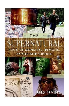 The supernatural Book of Monsters, Spirits, Demons, and Ghouls - Alex Irvine