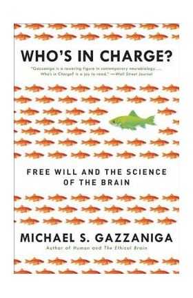 Who's in Charge?: Free Will and the Science of the Brain - Michael S. Gazzaniga